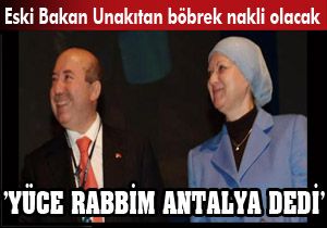 Eski Maliye Bakanı Unakıtan'a Antalya'da böbrek nakledilecek